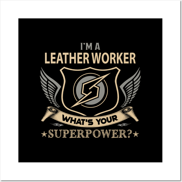 Leather Worker T Shirt - Superpower Gift Item Tee Wall Art by Cosimiaart